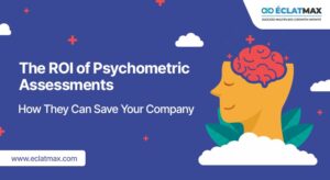The ROI of Psychometric Assessments: How They Can Save Your Company Time and Money