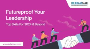 Futureproof Your Leadership: Top Skills for 2024 and Beyond