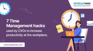 7 Time Management hacks used by CXOs to increase productivity at the workplace.